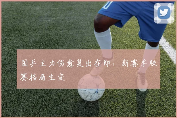 国乒主力伤愈复出在即，新赛季联赛格局生变