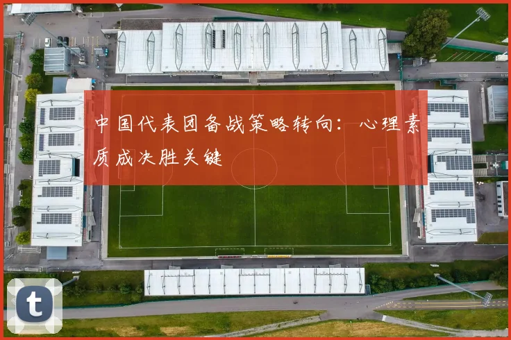 中国代表团备战策略转向：心理素质成决胜关键