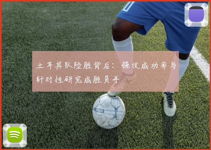 土耳其队险胜背后：强攻成功率与针对性研究成胜负手