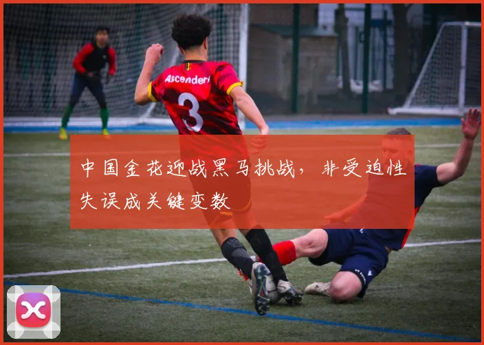 中国金花迎战黑马挑战,非受迫性失误成关键变数